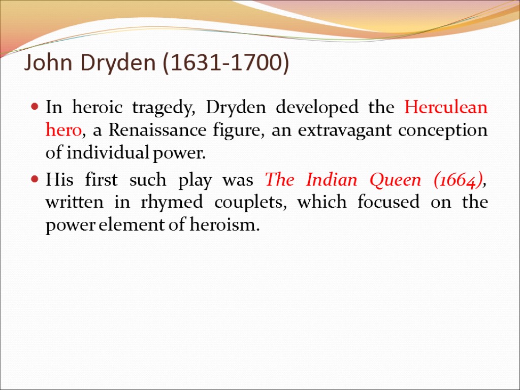 In heroic tragedy, Dryden developed the Herculean hero, a Renaissance figure, an extravagant conception